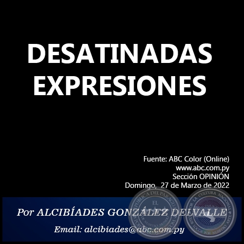 DESATINADAS EXPRESIONES - Por ALCIBADES GONZLEZ DELVALLE - Domingo, 27 de Marzo de 2022